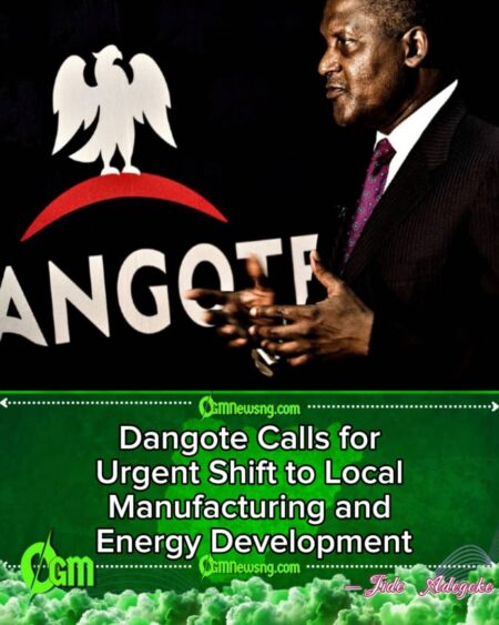 Dangote Calls for Urgent Shift to Local Manufacturing and Energy Development