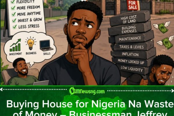 No Rush Buy House for Naija – Jeffrey Benson Explain Why Renting Na Smarter Financial Decision for 2026
