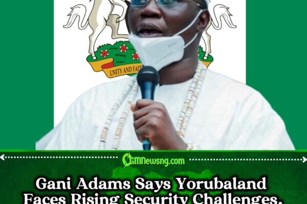 Gani Adams Claims Terror Cells Are Expanding Across Yorubaland