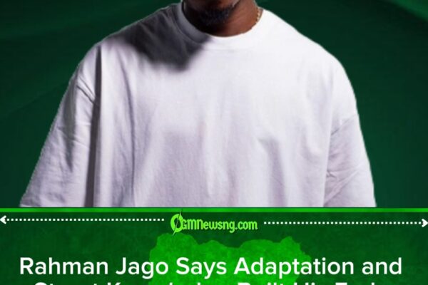 Rahman Jago Reveals He Made His First ₦1 Million Through Bureau De Change Hustle and Learned Hausa To Survive the Streets