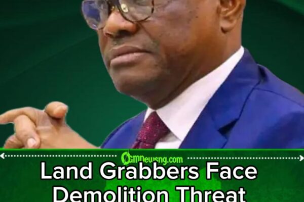 LAND GRABBERS, DEMOLITION AND THE FEAR OF THE BULLDOZER: Wike’s Latest Warning Shakes Abuja Property Owners