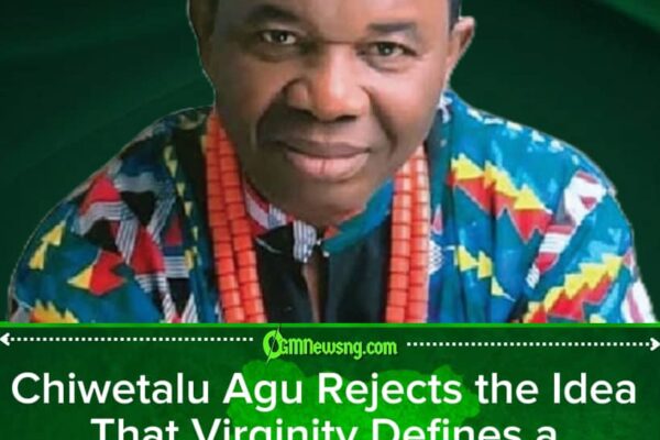 Chiwetalu Agu Sparks Fresh Marriage Debate, Says Virginity Alone Does Not Make Someone a Good Spouse