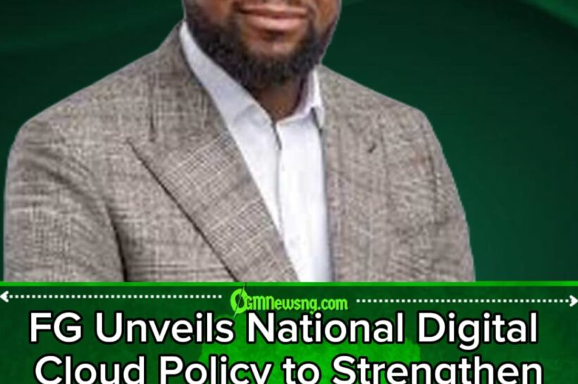 FG Unveils National Digital Cloud Policy to Strengthen Nigeria’s Digital Infrastructure