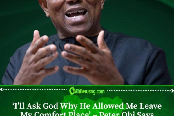 Peter Obi Says He May Ask God Why He Entered Politics