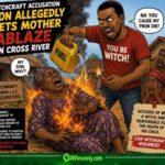 Witchcraft Accusation: Son Allegedly Sets Mother Ablaze, As Cross River Case Raises Fresh Questions