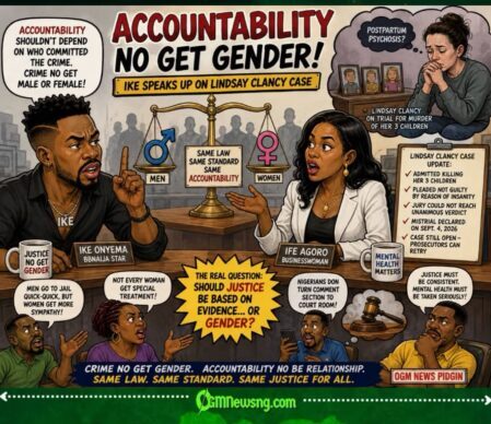 ACCOUNTABILITY NO GET GENDER: Ike ENTER LINDSAY CLANCY MATTER, SAYS MEN TOO DESERVE SAME JUSTICE STANDARD