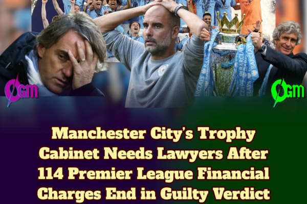 Manchester City’s Trophy Cabinet Needs Lawyers After 114 Premier League Financial Charges End in Guilty Verdict