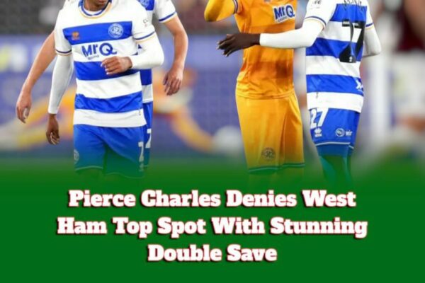 Pierce Charles Denies West Ham Their Moment of Glory as QPR Goalkeeper Turns Into a Championship Nightmare