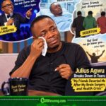 Julius Agwu’s DESERTION Wahala: “My Friends Deserted Me” After Brain Surgery