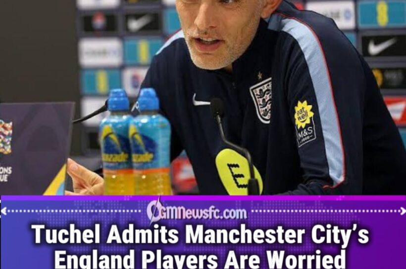 Manchester City Crisis Walks Into England Camp as Tuchel Admits Players Are Worried